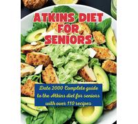 Atkins Diet Strategies For Senior: Date 2000 Complete Guide To The Atkins Diet For Seniors With Over 110 Recipes