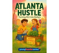 Atlanta Hustle: From Dirt to Dollars: A Kids’ Chapter Book About Gardening, Entrepreneurship, and Teamwork in Atlanta (Young Founder Series, Ages 9-12, Business & Money Skills for Kids)