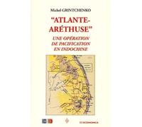 Atlante-Aréthuse : une opération de pacification en Indochine Une opération de pacification en Indochine - Michel Grintchenko - Economica - broché - Etude
