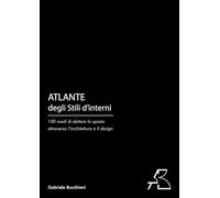 Atlante degli Stili d'Interni: 100 modi di abitare lo spazio attraverso l'architettura e il design