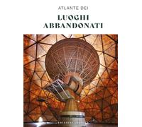 Atlante Dei Luoghi Abbandonati