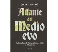 Atlante del Medioevo. Dalla caduta di Roma all’anno Mille in 90 mappe
