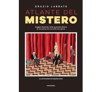 Atlante del mistero. Viaggio illustrato nelle quaranta dimore le cui porte non vorreste mai aprire. Nuova ediz.