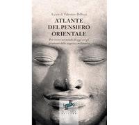 Atlante del pensiero Orientale: Per vivere nel mondo di oggi con gli strumenti della saggezza millenaria