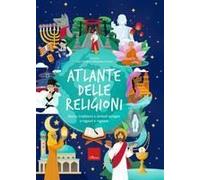 Atlante Delle Religioni. Storia, Tradizioni E Simboli Spiegati A Ragazzi E Ragazze
