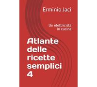 Atlante delle ricette semplici 4: Un elettricista in cucina