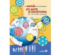 Atlante Di Geostoria Per La Scuola Primaria. Un Mondo Da Comprendere