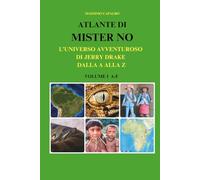 Atlante di Mister No: L'universo avventuroso di Jerry Drake dalla A alla Z - Volume I A-F