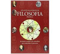 Atlante Illustrato Di Filosofia Pratica Da Tenere Sempre Sul Comodino Per Ricalcolare Il Percorso