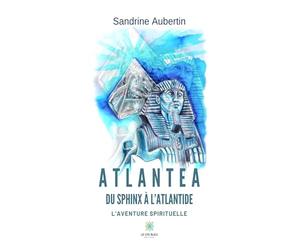 Atlantea - Du Sphinx à l’Atlantide: L’aventure spirituelle