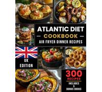 Atlantic Diet Cookbook Air Fryer Dinner Recipes: UK Edition, Quick and Healthy Atlantic Diet Dinners - 300 Easy Air Fryer Recipes for Everyday Cooking