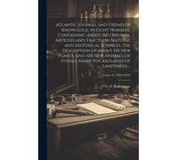 Atlantic Journal And Friend Of Knowledge. In Eight Numbers. Containing About 160 Original Articles And Tracts On Natural And Historical Sciences, The