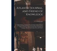 Atlantic Journal, And Friend Of Knowledge [Microform]: In Eight Numbers: Containing About 160 Original Articles And Tracts On Natural And Historical S