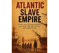 Atlantic Slave Empire: The epic story of the transatlantic slave trade, 15th-19th centuries, and its global legacy.