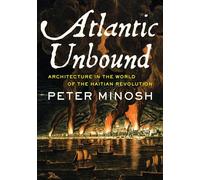 Atlantic Unbound: Architecture in the World of the Haitian Revolution
