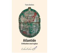 Atlantide. Civilisation sous la glace - Flavio Barbiero - Liberfaber - broché - Essai