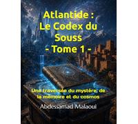 Atlantide : Le Codex du Souss - Tome I: Une traversée du mystère, de la mémoire et du cosmos