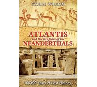 Atlantis and the Kingdom of the Neanderthals: 100,000 Years of Lost History