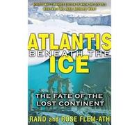 Atlantis Beneath the Ice: The Fate of the Lost Continent Rose Flem-Ath Rose Flem - Ath - Rand Flem - Ath (Auteur)