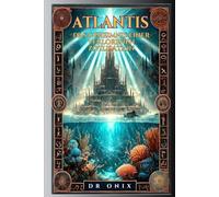ATLANTIS: DAS GEHEIMNIS EINER VERLORENEN ZIVILISATION: Wie die Geheimnisse von Atlantis unser Geschichtsverständnis verändern können, selbst wenn Sie dachten, es handele sich nur um einen Mythos!