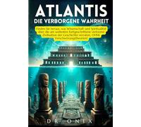 ATLANTIS: DIE VERBORGENE WAHRHEIT: Finden Sie heraus, was Wissenschaft und Spiritualität über die am weitesten fortgeschrittene verlorene Zivilisation ... verraten, OHNE Verschwörungstheorien!