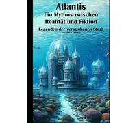 Atlantis, ein Mythos zwischen Realität und Fiktion I Legenden der versunkenen Stadt: Geheimnisse der versunkenen Stadt: Atlantis zwischen Fakten und Fiktion
