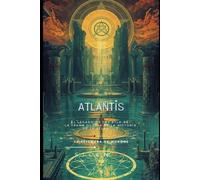 ATLANTIS: El Legado de los Atla-Ra: La Trama Oculta de la Historia de la Atlántida.