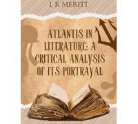 Atlantis in Literature: A Critical Analysis of Its Portrayal: Tracing the Evolution of the Atlantis Myth in Literary Texts