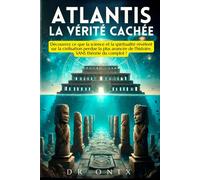 Atlantis : La Vérité Cachée: Découvrez Ce Que La Science Et La Spiritualité Révèlent Sur La Civilisation Perdue La Plus Avancée De L'histoire, Sans Théorie Du Complot !: 2