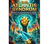 Atlantis Syndrom: Warum wir nach versunkenen Städten suchen und was wir wirklich finden