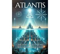 Atlantis: The Lost Legacy Of An Advanced Civilization: How The Atlantean Teachings Can Help You Reach A Higher Level Of Consciousness, Even If You Are Skeptical!: 3 (Atlantis Lost Continent)