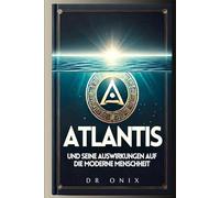 ATLANTIS UND SEINE AUSWIRKUNGEN AUF DIE MODERNE MENSCHHEIT: Wie die jüngsten Entdeckungen über Atlantis unser Verständnis der Welt verändern können, auch wenn Sie noch nicht mit dem Thema vertraut sin