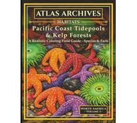 Atlas Archives: Habitats: Pacific Coast Tidepools & Kelp Forests: A Realistic Coloring Field Guide to the Pacific Coast