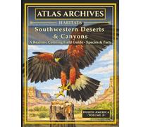 Atlas Archives: Habitats: Southwestern Deserts & Canyons: A Realistic Coloring Field Guide with Species & Facts