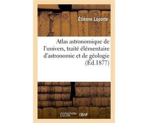 Atlas astronomique de l'univers, traité élémentaire d'astronomie et de géologie Suivi d'une conclusion philosophique - Etienne Laporte - Hachette Bnf - broché - Livre