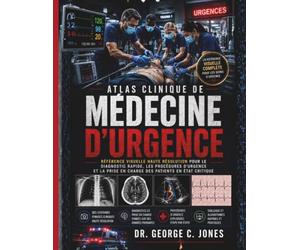 Atlas Clinique De Médecine D'urgence: Référence Visuelle Haute Résolution Pour Le Diagnostic Rapide, Les Procédures D'urgence Et La Prise En Charge Des Patients En État Critique