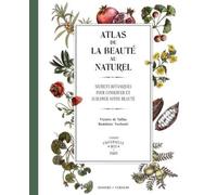 Atlas de la beauté au naturel: Secrets botaniques pour conserver et sublimer votre beauté