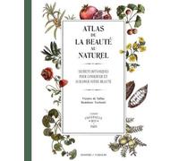 Atlas de la beauté au naturel: Secrets botaniques pour conserver et sublimer votre beauté