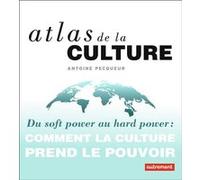Atlas de la culture: Du soft power au hard power : comment la culture prend le pouvoir