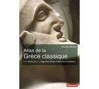 Atlas de la Grèce classique: Ve-IVe siècle av. J.-C., l'âge d'or d'une civilisation fondatrice
