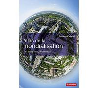 Atlas de la mondialisation: Une seule terre, des mondes