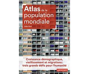 Atlas de la population mondiale: Croissance démographique, vieillissement et migrations : trois grands défis pour l'humanité