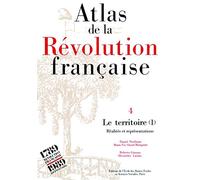 Atlas de la Révolution française. Le territoire : réalités et représentations, tome 4