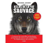 Atlas De La Vie Sauvage - Comment Les Nouvelles Technologies Permettent De Suivre Et De Comprendre Les Déplacements Des Animaux
