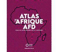 Atlas de l'Afrique AFD - Pour un autre regard sur le continent: Pour un autre regard sur le continent
