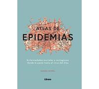 ATLAS DE LAS EPIDEMIAS: ENFERMEDADES MORTALES Y CONTAGIOSAS DESDE LA PESTE HASTA EL VIRUS DEL ZIKA
