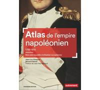 Atlas De L'empire Napoléonien 1799-1815 - Vers Une Nouvelle Civilisation Européenne