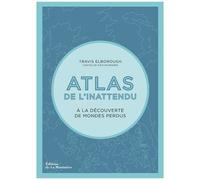Atlas De L'inattendu - A La Découverte De Mondes Perdus