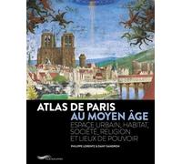 Atlas de Paris au Moyen Age - Espace urbain, habitat, société, religion et lieux de pouvoir