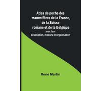 Atlas De Poche Des Mammifères De La France, De La Suisse Romane Et De La Belgique; Avec Leur Description, Moeurs Et Organisation